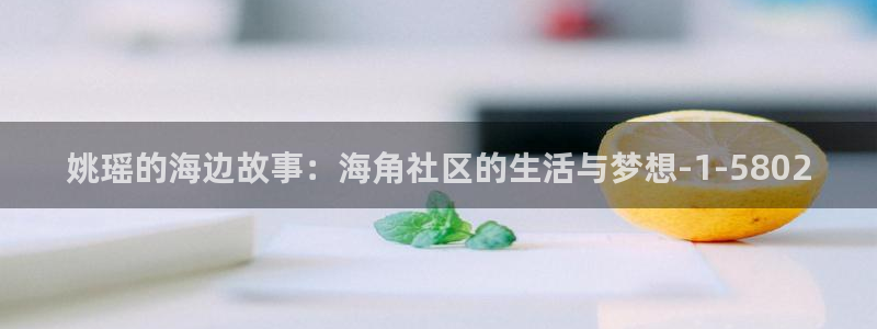 海角社区hjccd：姚瑶的海边故事：海角社区的生活与梦想